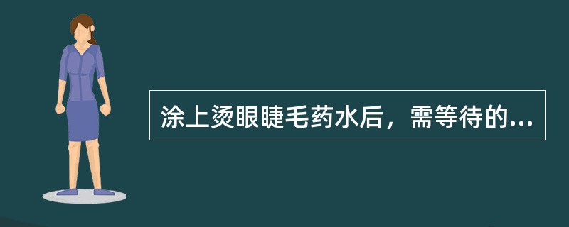 涂上烫眼睫毛药水后，需等待的时间（）。