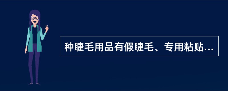 种睫毛用品有假睫毛、专用粘贴胶水、（）等。