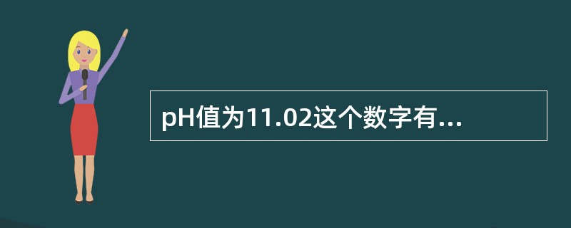 pH值为11.02这个数字有四个有效数字。