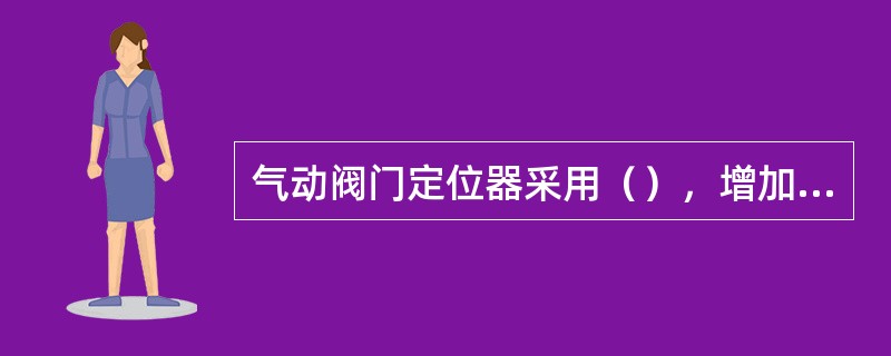 气动阀门定位器采用（），增加了供气量，加快了执行机构的动作速度，改善了调节机构的