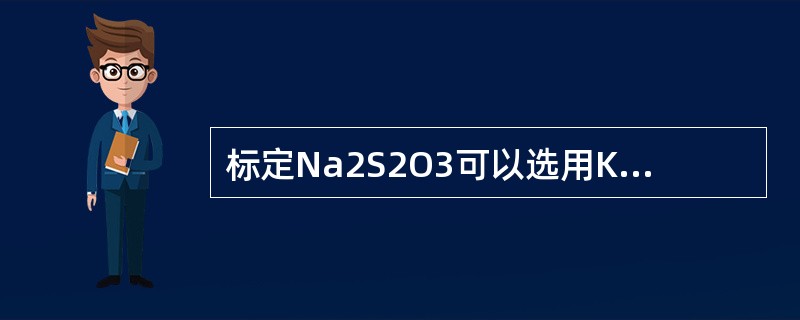 标定Na2S2O3可以选用KBrO3作基准物质。