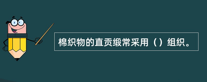 棉织物的直贡缎常采用（）组织。