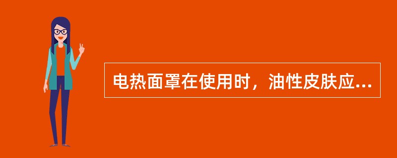 电热面罩在使用时，油性皮肤应涂抹（）。