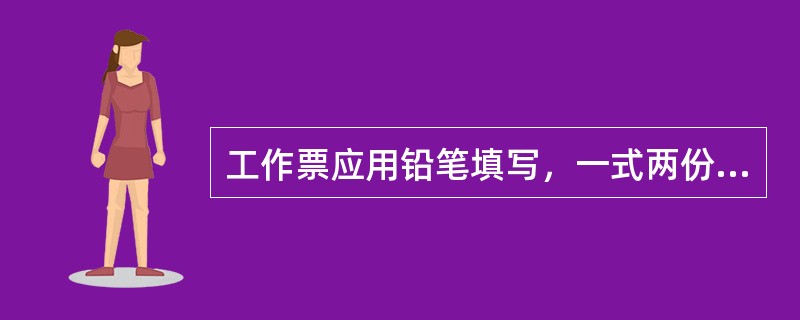 工作票应用铅笔填写，一式两份，经工作票签发人审核签字后，由工作负责人一并交给工作