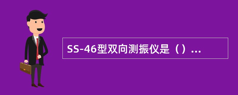 SS-46型双向测振仪是（），其测量结果是振幅的绝对值。