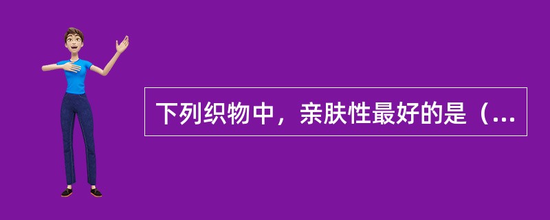 下列织物中，亲肤性最好的是（）。