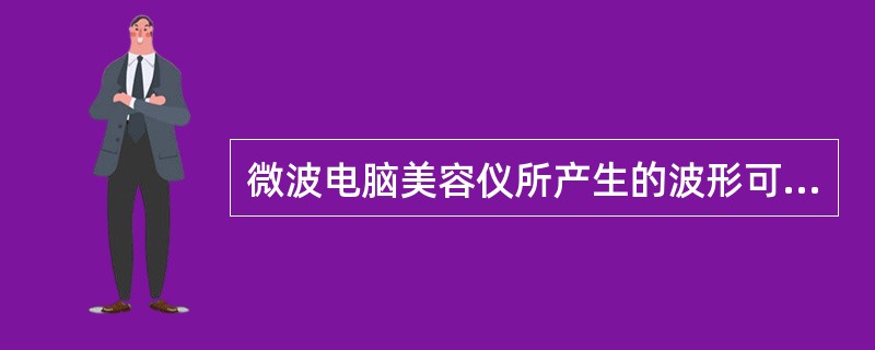 微波电脑美容仪所产生的波形可分为（）。