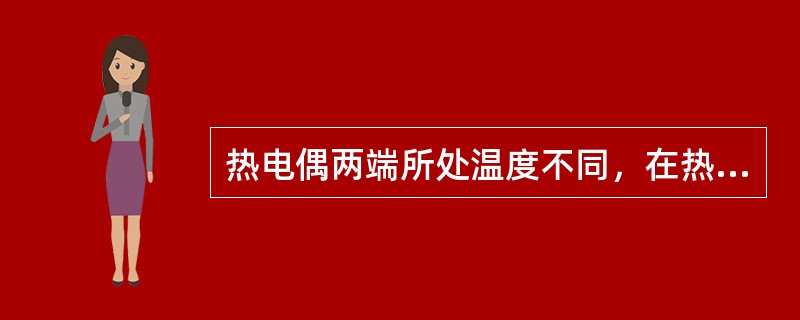 热电偶两端所处温度不同，在热电偶回路中便会产生（）。