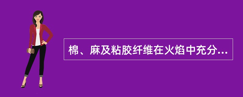 棉、麻及粘胶纤维在火焰中充分燃烧后，产生的灰烬颜色及性状为（）。