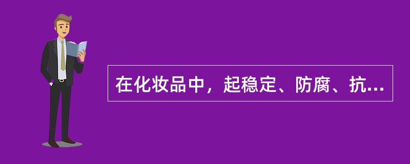 在化妆品中，起稳定、防腐、抗氧化等作用的化学物质称为（）。