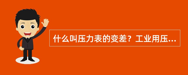 什么叫压力表的变差？工业用压力表变差的允许值是多少？