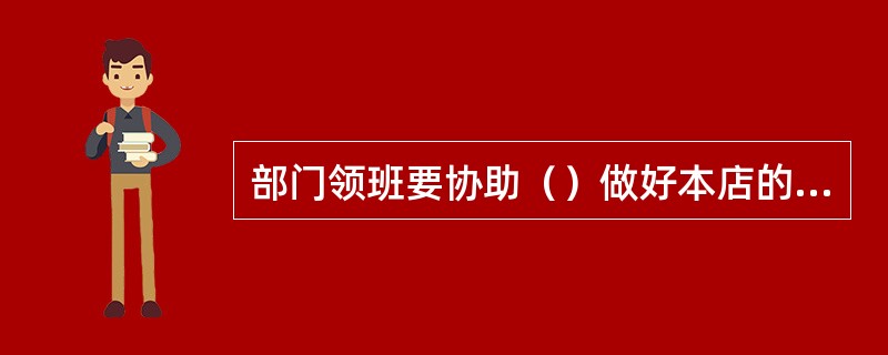 部门领班要协助（）做好本店的经营管理工作。