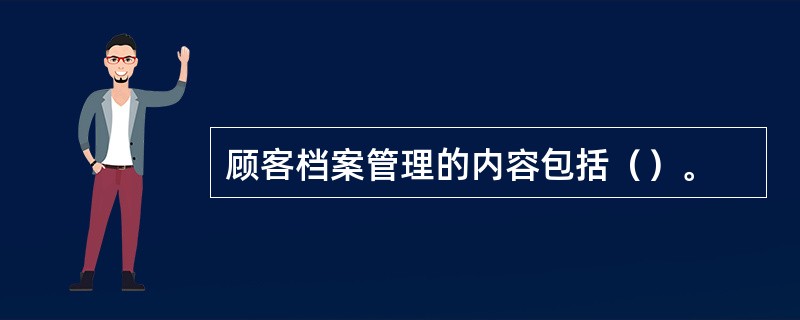 顾客档案管理的内容包括（）。