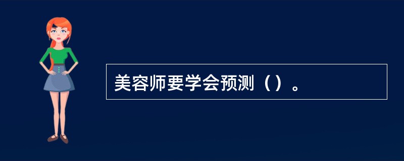 美容师要学会预测（）。