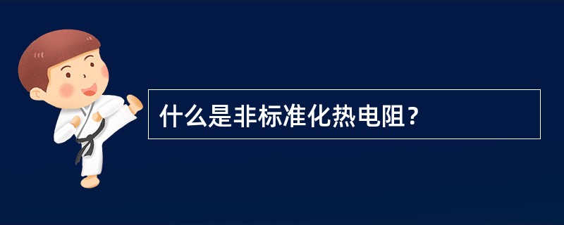 什么是非标准化热电阻？