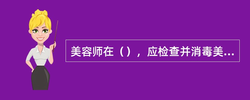 美容师在（），应检查并消毒美容器具和其他客用品。