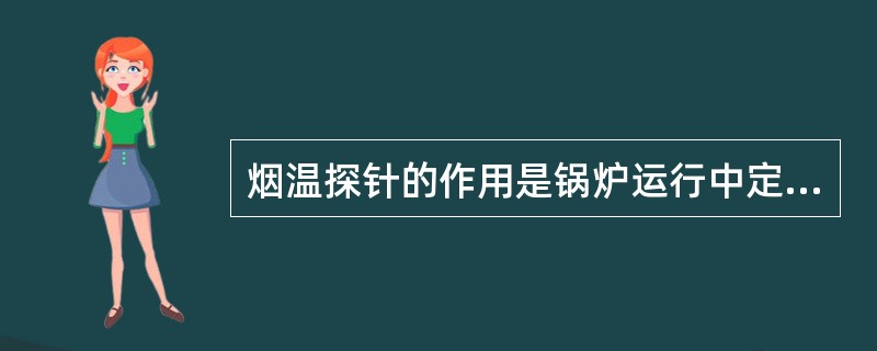 烟温探针的作用是锅炉运行中定期检测炉膛的温度，以防超温。