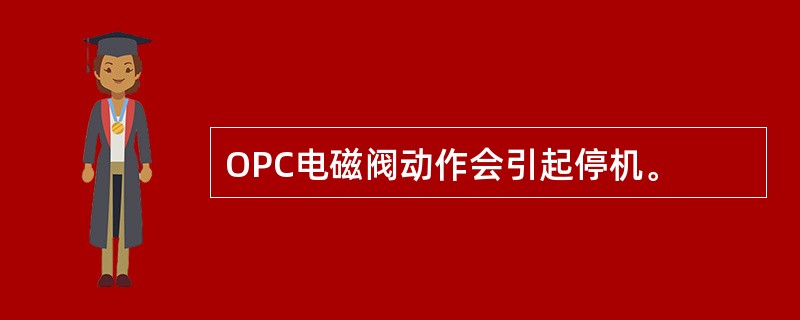 OPC电磁阀动作会引起停机。