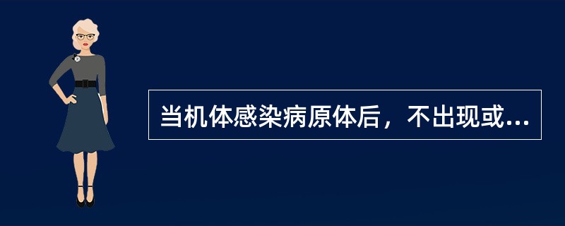 当机体感染病原体后，不出现或仅出现不明显的临床表现，但机体可产生特异性免疫的情况