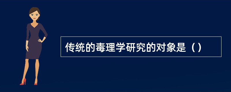 传统的毒理学研究的对象是（）