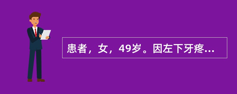 患者，女，49岁。因左下牙疼痛2个月，下唇麻木3周就诊，检查见，左下唇较对侧感觉