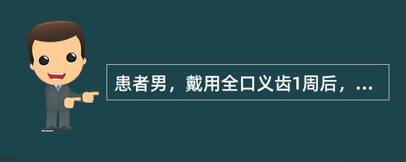 患者男，戴用全口义齿1周后，复诊自诉义齿易脱落。在行口腔检查时，发现患者牙槽嵴低