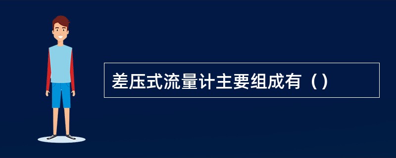 差压式流量计主要组成有（）