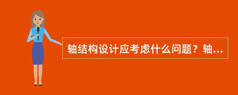 轴结构设计应考虑什么问题？轴上零件的轴向和周向固定法。