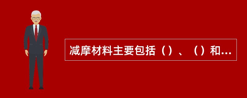 减摩材料主要包括（）、（）和其他减摩材料。