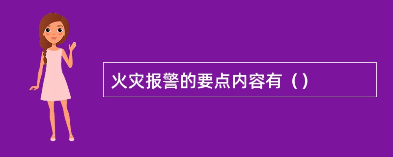 火灾报警的要点内容有（）