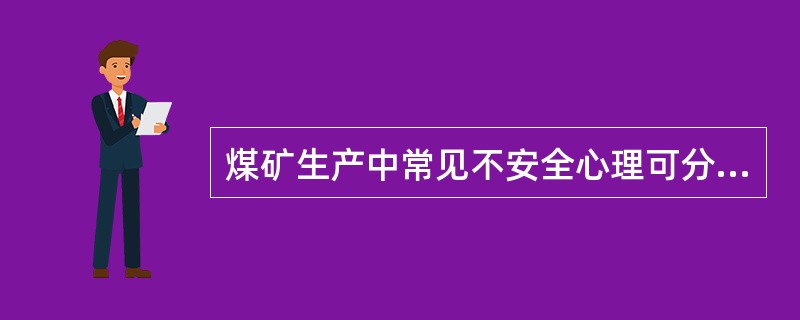 煤矿生产中常见不安全心理可分为两类，即冒险行为的心理因素和意外差错的心理因素。