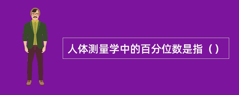 人体测量学中的百分位数是指（）