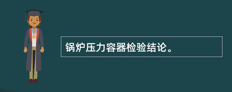 锅炉压力容器检验结论。