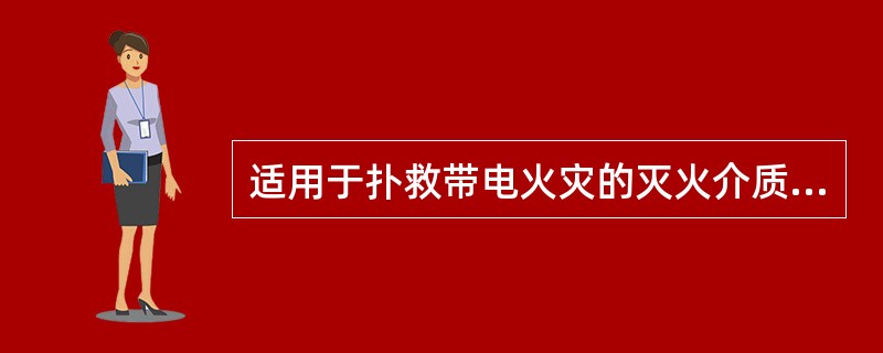 适用于扑救带电火灾的灭火介质或灭火器是（）。