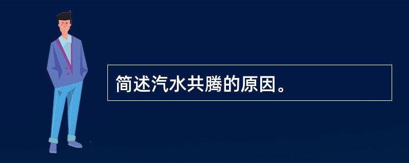 简述汽水共腾的原因。