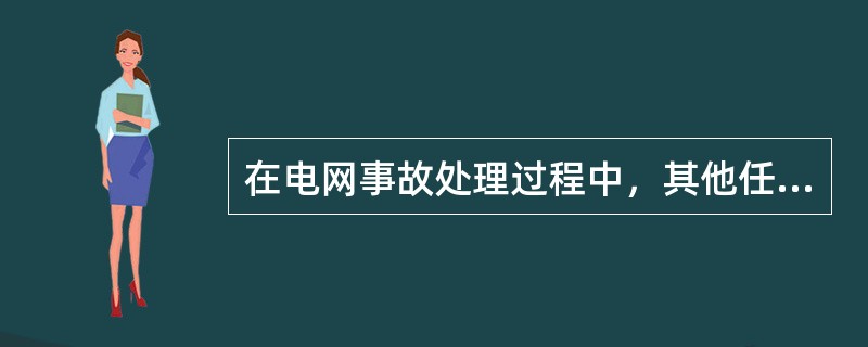 在电网事故处理过程中，其他任何人不得干扰、阻碍值班调度员、运行值班员进行事故处理