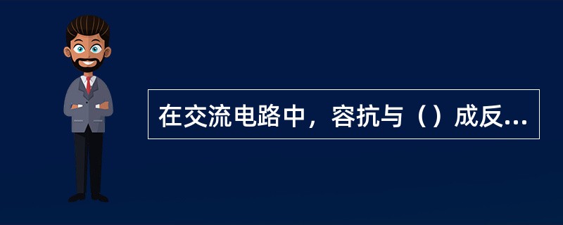 在交流电路中，容抗与（）成反比。