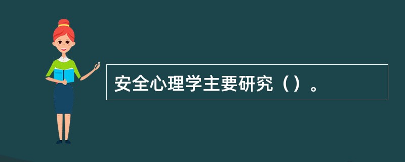 安全心理学主要研究（）。