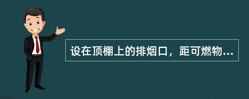 设在顶棚上的排烟口，距可燃物的距离不应小于（）m。