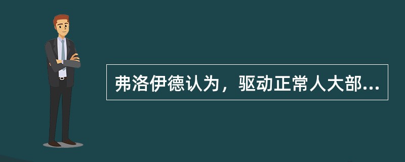 弗洛伊德认为，驱动正常人大部分心理活动的是（）