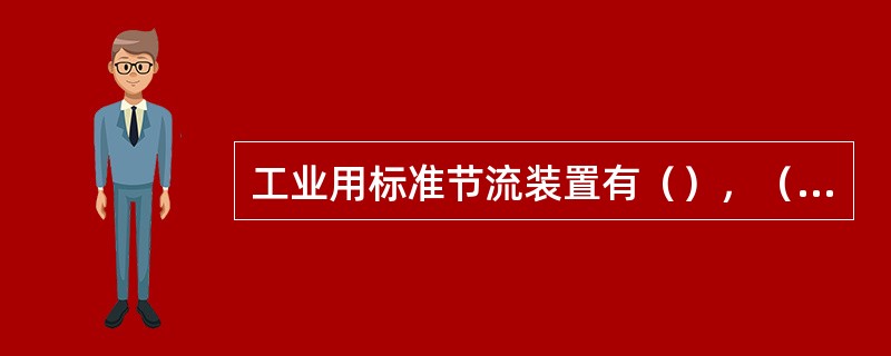 工业用标准节流装置有（），（）和标准文丘里管。