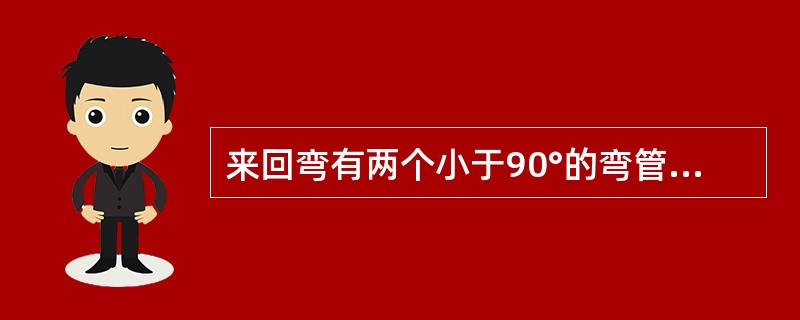 来回弯有两个小于90°的弯管连接形成，弯管角度由偏心距离h和来回弯的长度L决定，