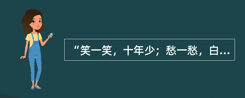 “笑一笑，十年少；愁一愁，白了头”，说明情感具有调节功能。