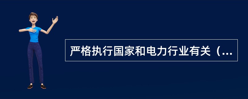 严格执行国家和电力行业有关（），规范电力企业职工在生产活动中的行为，使安全管理实