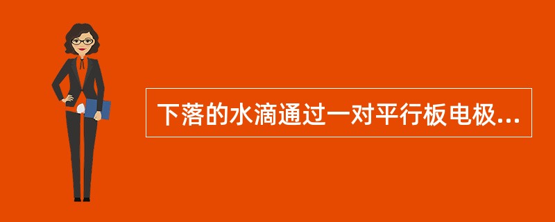 下落的水滴通过一对平行板电极形成的静电场时，带正电荷的水滴向（）。
