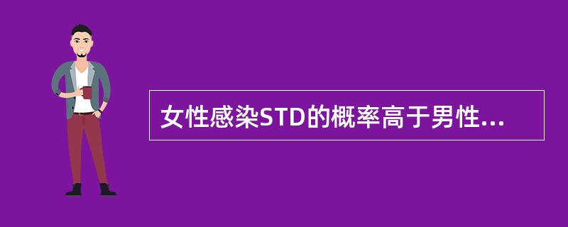 女性感染STD的概率高于男性的原因是（）