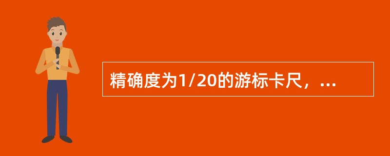 精确度为1/20的游标卡尺，其主尺与副尺每格刻度相差（）。