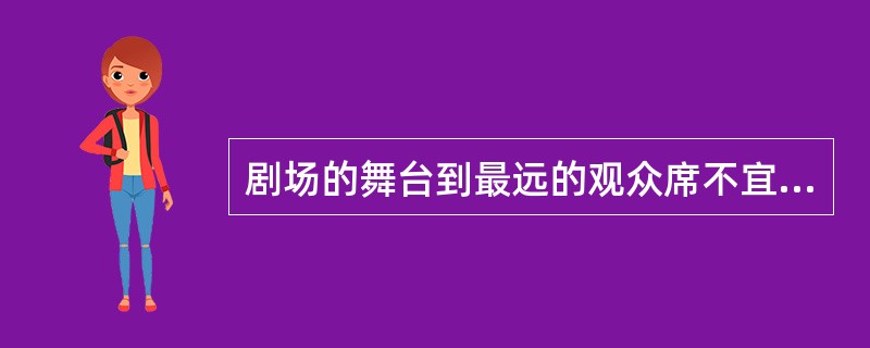 剧场的舞台到最远的观众席不宜超过（）