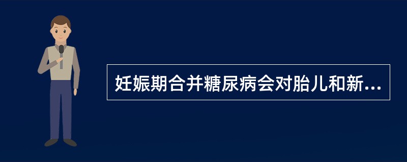 妊娠期合并糖尿病会对胎儿和新生儿造成影响，下列描述不正确的是（）