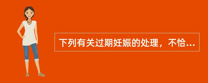 下列有关过期妊娠的处理，不恰当的是（）